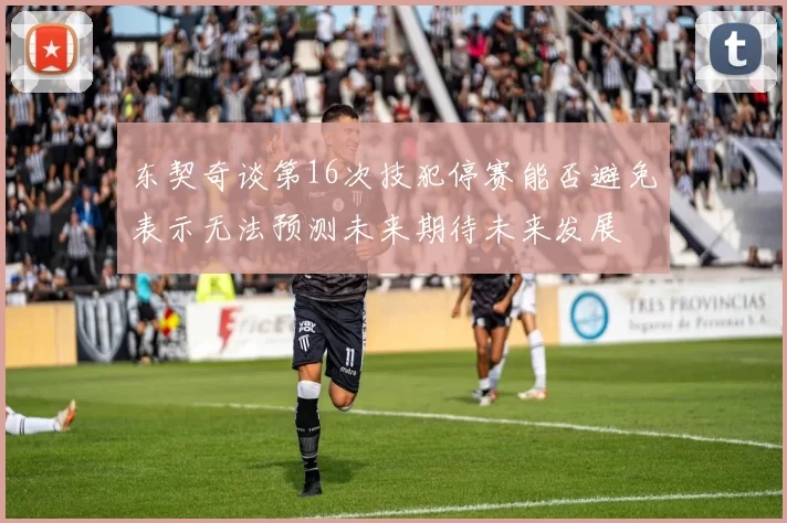 东契奇谈第16次技犯停赛能否避免表示无法预测未来期待未来发展