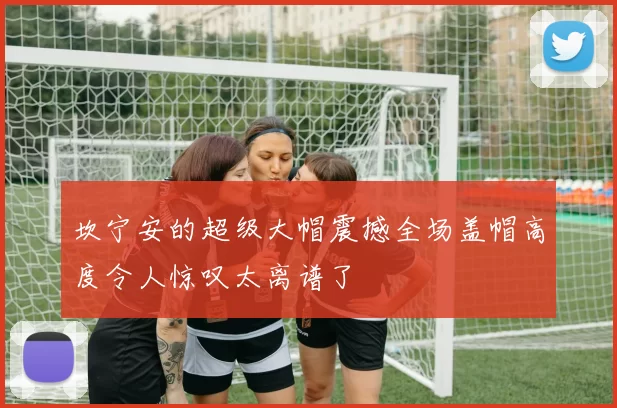 坎宁安的超级大帽震撼全场盖帽高度令人惊叹太离谱了